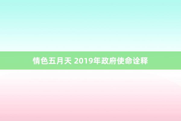 情色五月天 2019年政府使命诠释